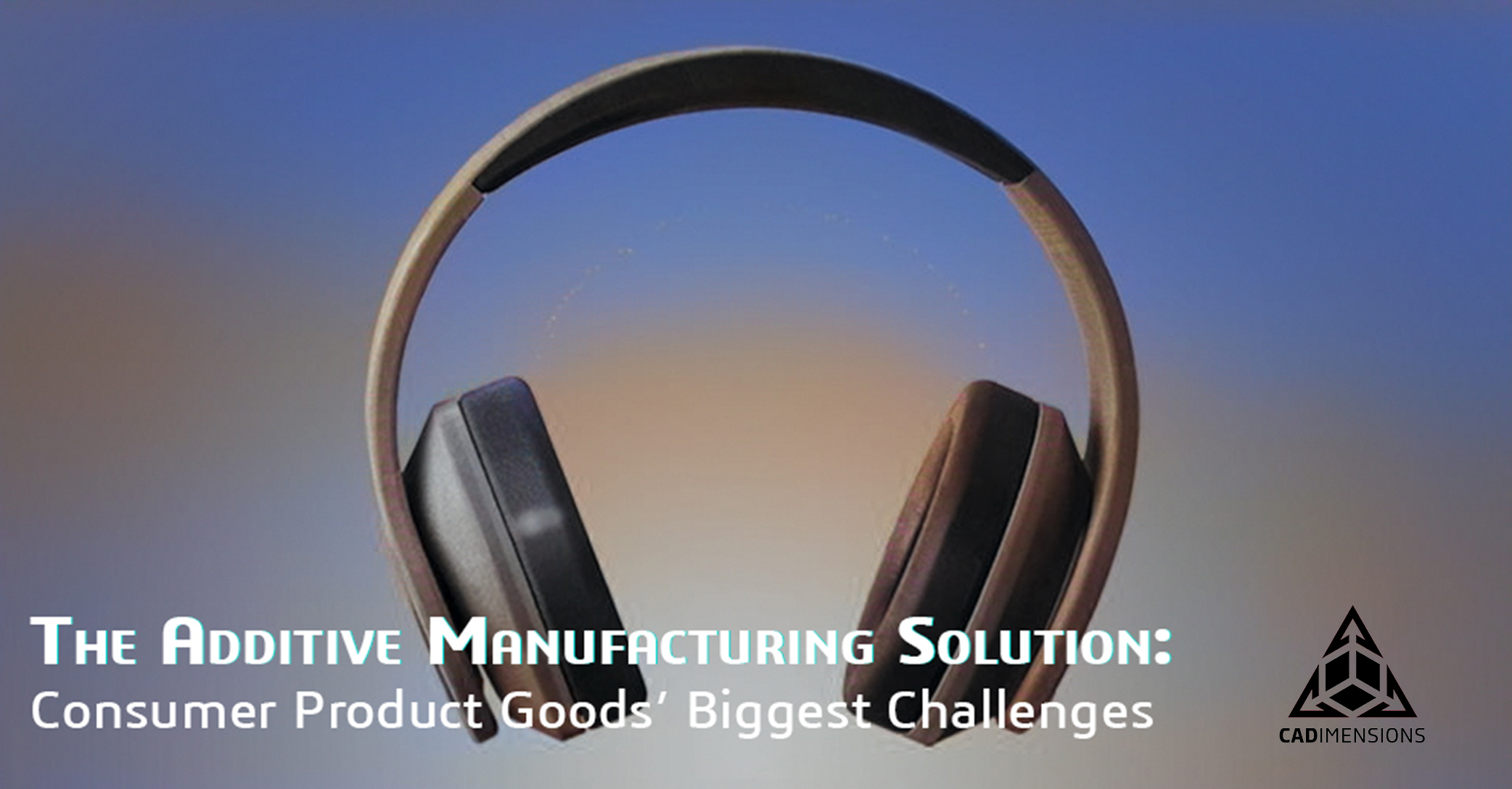 Consumer Product Industry Challenges Overcome with Additive Manufacturing